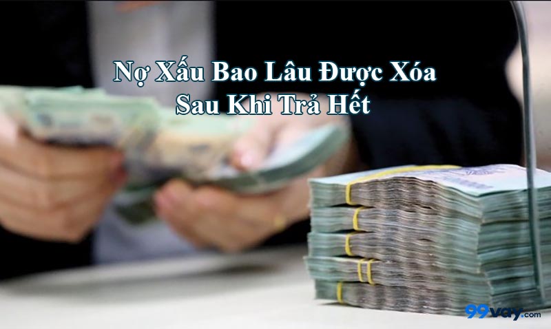 Nợ Xấu Bao Lâu Được Xóa Sau Khi Trả Hết